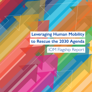 Leveraging Human Mobility to Rescue the 2030 Agenda: IOM Flagship Report